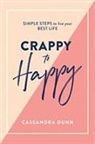 Cassandra Dunn - Crappy to Happy: Simple Steps to Live Your Best Life