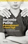 Antonio Polito - Riprendiamoci i nostri figli. La solitudine dei padri e la generazione senza identità