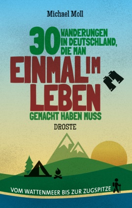 Michael Moll - 30 Wanderungen in Deutschland, die man einmal im Leben gemacht haben muss Vom Wattenmeer bis zur Zugspitze