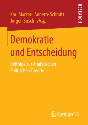 Karl Marker, Annett Schmitt, Annette Schmitt, Jürgen Sirsch - Demokratie und Entscheidung - Beiträge zur Analytischen Politischen Theorie
