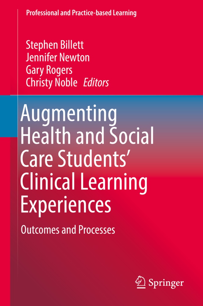 Stephen Billett, Jennife Newton, Jennifer Newton, Christy Noble, Gary Rogers, … - Augmenting Health and Social Care Students' Clinical Learning Experiences Outcomes and Processes