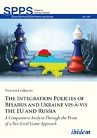 Alla Leukavets, Victoria Leukavets, Andrea Umland, Andreas Umland - The Integration Policies of Belarus and Ukraine vis-Ã -vis the EU and Russia