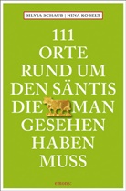 Nina Kobelt, Silvi Schaub, Silvia Schaub - 111 Orte rund um den Säntis, die man gesehen haben muss