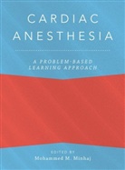 Mohammed (Associate Professor of Anesthesi Minhaj, Mohammed (Professor of Anesthesia and Crit Minhaj, Magdalena Anitescu, Mohammed Minhaj, Mohammed (Professor of Anesthesia and Critical Care Minhaj - Cardiac Anesthesia: A Problem-Based Learning Approach