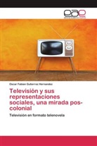 Oscar Fabian Gutierrez Hernandez - Televisión y sus representaciones sociales, una mirada pos-colonial