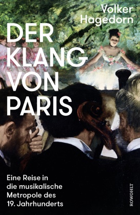 Volker Hagedorn - Der Klang von Paris - Eine Reise in die musikalische Metropole des 19. Jahrhunderts