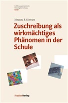 Johanna F Schwarz, Johanna F. Schwarz - Zuschreibung als wirkmächtiges Phänomen in der Schule