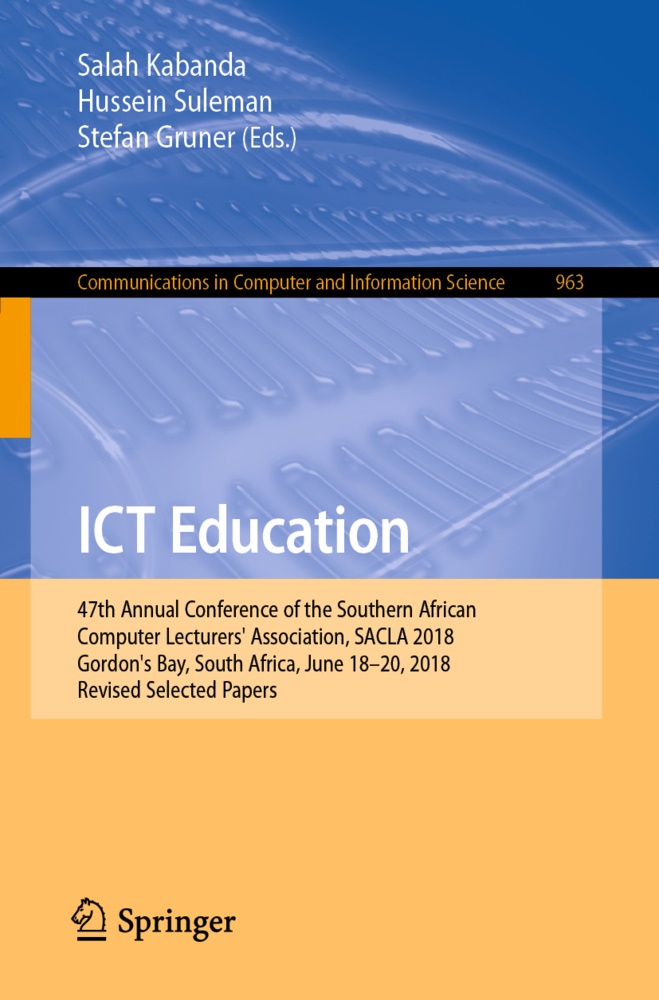 Stefan Gruner, Salah Kabanda, Hussei Suleman, Hussein Suleman - ICT Education 47th Annual Conference of the Southern African Computer Lecturers' Association, SACLA 2018, Gordon's Bay, South Africa, June 18-20, 2018, Revised Selected Papers