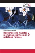 José Vicente Pachar Lucio - Recuerdos de muertos y memorias escritos por un patólogo forense