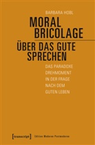 Barbara Hobl - Moral Bricolage - über das Gute sprechen