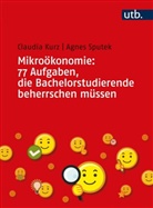Claudia Kurz, Claudia (Prof. Dr. ) Kurz, Agnes Sputek, Agnes (Prof. Dr Sputek - Mikroökonomie: 77 Aufgaben, die Bachelorstudierende beherrschen müssen