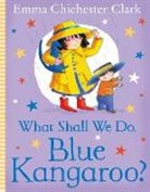 Emma Chichester Clark, Emma Chichester Clark, Emma Chichester Clark - What Shall We Do, Blue Kangaroo?