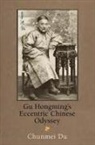 Chunmei Du - Gu Hongming''s Eccentric Chinese Odyssey