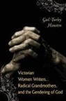 Gail Turley Houston - Victorian Women Writers, Radical Grandmothers, and the Gendering of Go