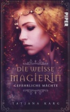 Tatjana Karg - Die weiße Magierin: Gefährliche Mächte