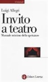 Luigi Allegri - Invito a teatro. Manuale minimo dello spettatore