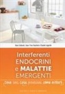 Alain Collomb, Jean-Yves Gauchet, Claude Lagarde, F. Le Moël, François Le Moël - Interferenti endocrini e malattie emergenti. Dove sono, cosa provocano e come evitarli
