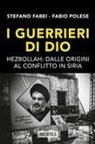 Stefano Fabei, Fabio Polese - I guerrieri di Dio. Hezbollah: dalle origini al conflitto in Siria