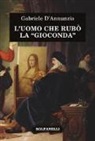 Gabriele D'Annunzio - L'uomo che rubò la «Gioconda»