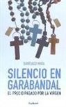 Santiago Mata Alonso-Lasheras - Silencio en Garabandal : el precio pagado por la Virgen
