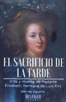 Jean de Viguerie - El sacrificio de la tarde : vida y muerte de Madame Élisabeth, hermana de Luis XVI