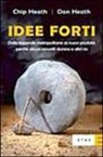 Chip Heath, Dan Heath - Idee forti. Dalle leggende metropolitane ai prodotti: perché alcuni concetti durano e altri no