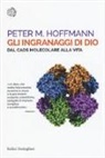 Peter M. Hoffmann - Gli ingranaggi di Dio. Dal caos molecolare alla vita
