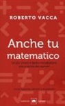 Roberto Vacca - Anche tu matematico. La più chiara e facile introduzione alla scienza dei numeri