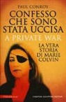 Paul Conroy - Confesso che sono stata uccisa. A private war. La vera storia di Marie Colvin
