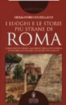 Giulia Fiore Coltellacci - I luoghi e le storie più strane di Roma. Il racconto curioso, mai banale della città eterna attraverso gli angoli e gli scorsi più insoliti