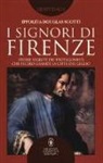 Ippolita Douglas Scotti - I signori di Firenze. Storie segrete dei protagonisti che fecero grande la città del giglio