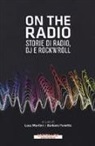 L. Martini, B. Panetta - On the radio. Storie di radio, dj e rock'n'roll