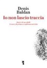 Denis Baldan - Io non lascio traccia. Storie di invisibili. I centri di prima accoglienza in Italia
