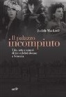 Judith Mackrell - Il palazzo incompiuto. Vita, arte e amori di tre celebri donne a Venezia