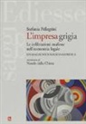 Stefania Pellegrini - L'impresa grigia. Le infiltrazioni mafiose nell'economia legale. Un'indagine sociologico-giuridica