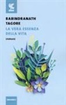 Rabindranath Tagore, B. Neroni - La vera essenza della vita (Sadhana)