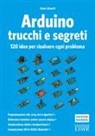 Paolo Aliverti - Arduino. Trucchi e segreti. 120 idee per risolvere ogni problema