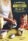 Laurence Loiseau-David - I materiali Montessori fai da te. 22 oggetti utili e belli per la crescita del tuo bambino
