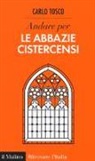 Carlo Tosco - Andare per le abbazie cistercensi