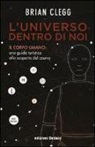 Brian Clegg - L'universo dentro di noi. Il corpo umano: una guida turistica alla scoperta del cosmo