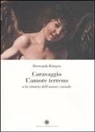 Herwarth Röttgen - Caravaggio. L'amore terreno o la vittoria dell'amore carnale