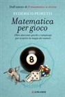 Federico Peiretti - Matematica per gioco. Oltre duecento giochi e rompicapi per scoprire la magia dei numeri