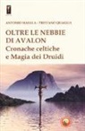 Antonio Masala, Tristano Quaglia - Oltre le nebbie di Avalon. Cronache celtiche e magia dei druidi