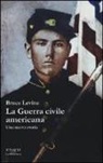 Bruce Levine - La guerra civile americana. Una nuova storia