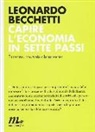 Leonardo Becchetti - Capire l'economia in sette passi. Persone, mercati e benessere
