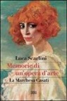 Luca Scarlini - Memorie di un'opera d'arte. La marchesa Casati
