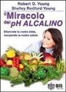 Robert O. Young, Shelley Redford Young - Il miracolo del pH alcalino. Bilanciate la vostra dieta, recuperate la vostra salute