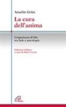 Grün Anselm, M. Guzzi, Marco Guzzi - La cura dell'anima. L'esperienza di Dio tra fede e psicologia
