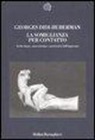 Georges Didi-Huberman - La somiglianza per contatto. Archeologia, anacronismo e modernità dell'impronta