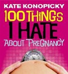 Kate Konopicky, Konopicky Kate - 100 Things I Hate About Pregnancy
